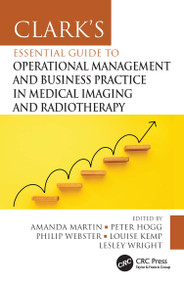 Clark's Essential Guide to Operational Management and Business Practice in Medical Imaging and Radiotherapy by Amanda Martin, Peter Hogg, Philip Webster, Louise Kemp, Lesley Wright, 9781032436159