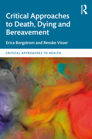 Critical Approaches to Death, Dying and Bereavement by Erica Borgstrom, Renske Visser, 9781032330624