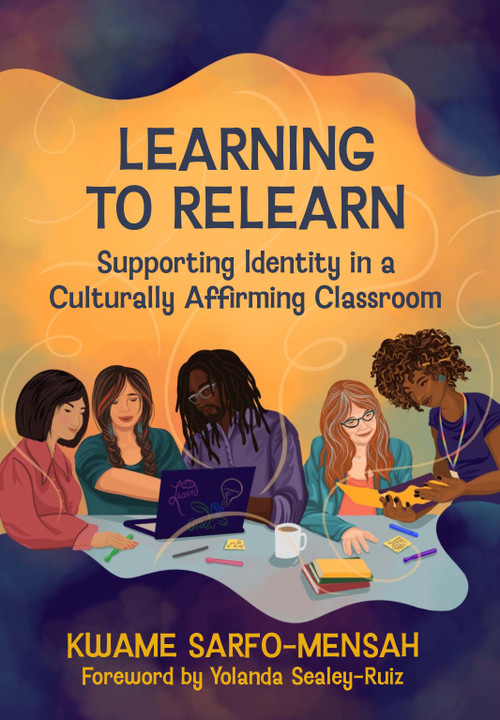 Learning to Relearn (Supporting Identity in a Culturally Affirming Classroom) by Kwame Sarfo-Mensah, 9781625316226