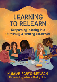Learning to Relearn (Supporting Identity in a Culturally Affirming Classroom) by Kwame Sarfo-Mensah, 9781625316226