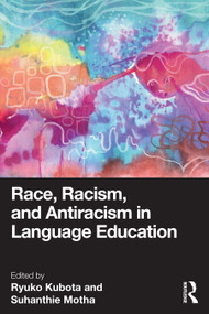 Race, Racism, and Antiracism in Language Education by Ryuko Kubota, Suhanthie Motha, 9781032245317