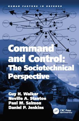 Command and Control: The Sociotechnical Perspective by Guy H Walker, Neville A. Stanton, Daniel P. Jenkins, 9781138076860