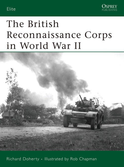 The British Reconnaissance Corps in World War II by Richard Doherty, Rob Chapman, 9781846031229