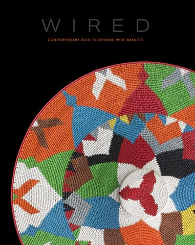 Wired: Contemporary Zulu Telephone Wire Baskets by David Arment, Marisa Fick-Jordaan, Karel Nel, Paul Mikula, 9798890181008