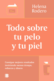 Todo sobre tu pelo y tu piel: Consigue mejores resultados invirtiendo menos tiempo / Everything You Need to Know about Your Hair and.. (Spanish Edition) by Helena Rodero, 9788466678988