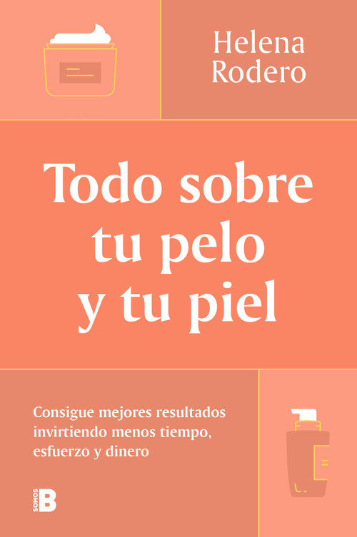 Todo sobre tu pelo y tu piel: Consigue mejores resultados invirtiendo menos tiempo / Everything You Need to Know about Your Hair and.. (Spanish Edition) by Helena Rodero, 9788466678988