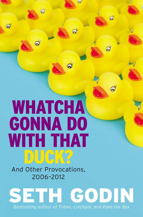 Whatcha Gonna Do with That Duck? (And Other Provocations, 2006-2012) by Seth Godin, 9780593853917