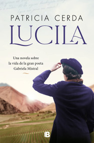 Lucila (Spanish Edition) Una novela sobre la vida de Gabriela Mistral by Patricia Cerda, 9788466677660