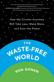 The Waste-Free World (How the Circular Economy Will Take Less, Make More, and Save the Planet) by Ron Gonen, 9780593853900