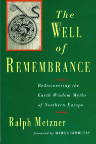 The Well of Remembrance (Rediscovering the Earth Wisdom Myths of Northern Europe) by Ralph Metzner, Marija Gimbutas, 9781570626289