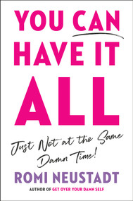 You Can Have It All, Just Not at the Same Damn Time by Romi Neustadt, 9780593853948