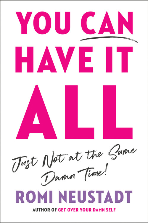 You Can Have It All, Just Not at the Same Damn Time by Romi Neustadt, 9780593853948