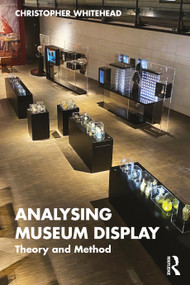 Analysing Museum Display (Theory and Method) by Christopher Whitehead, 9781138545915