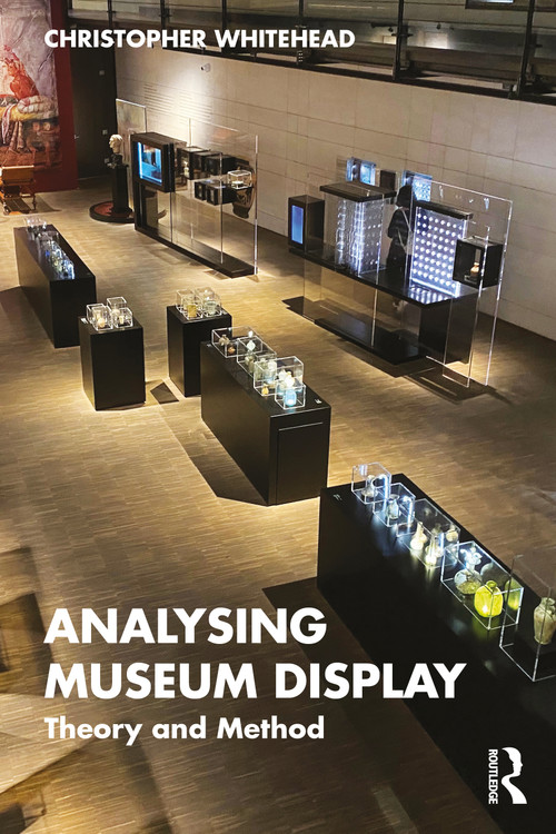 Analysing Museum Display (Theory and Method) by Christopher Whitehead, 9781138545915