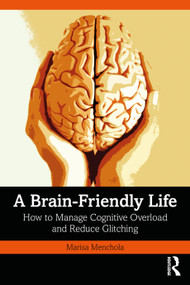 A Brain-Friendly Life (How to Manage Cognitive Overload and Reduce Glitching) by Marisa Menchola, 9781032529400
