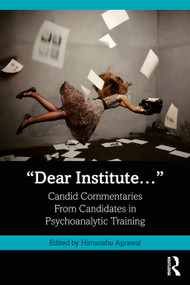 “Dear Institute…” (Candid commentaries from candidates in psychoanalytic training) by Himanshu Agrawal, 9781032736754
