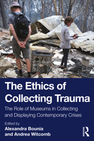The Ethics of Collecting Trauma (The Role of Museums in Collecting and Displaying Contemporary Crises) by Alexandra Bounia, Andrea Witcomb, 9780367682422