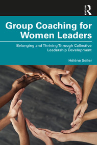 Group Coaching for Women Leaders (Belonging and Thriving Through Collective Leadership Development) by Hélène Seiler, 9781032723242
