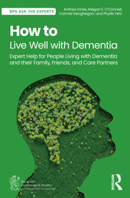 How to Live Well with Dementia (Expert Help for People Living with Dementia and their Family, Friends, and Care Partners) by Anthea Innes, Megan E. O'Connell, Carmel Geoghegan, Phyllis Fehr, 9781032599977