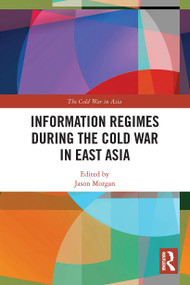 Information Regimes During the Cold War in East Asia - 9780367499440 by Jason Morgan, 9780367499440
