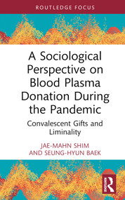 A Sociological Perspective on Blood Plasma Donation During the Pandemic (Convalescent Gifts and Liminality) by Jae-Mahn Shim, Seung-Hyun Baek, 9781032797564