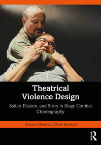 Theatrical Violence Design (Safety, Illusion, and Story in Stage Combat Choreography) by Richard Gilbert, David Bareford, 9781032746548