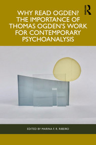 Why Read Ogden? The Importance of Thomas Ogden's Work for Contemporary Psychoanalysis by Marina F R Ribeiro, 9781032729466
