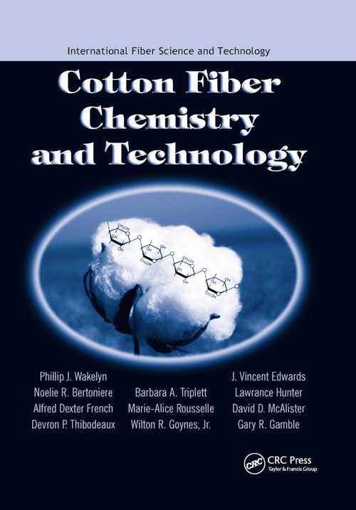 Cotton Fiber Chemistry and Technology by Phillip J. Wakelyn, Noelie R. Bertoniere, Alfred D. French, Devron P. Thibodeaux, Barbara A. Triplett, Marie-Alice Rousselle, Jr. Goynes, J. Vincent Edwards, Lawrance Hunter, David D. McAlister, 9780367389697