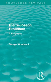 Pierre-Joseph Proudhon (Routledge Revivals) (A Biography) - 9780415582735 by George Woodcock, 9780415582735