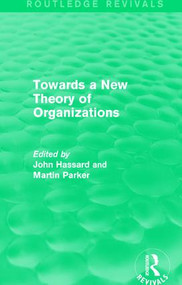 Routledge Revivals: Towards a New Theory of Organizations (1994) by John Hassard, Martin Parker, 9781138237315