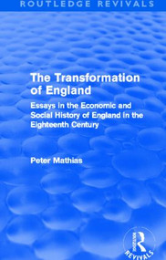 The Transformation of England (Routledge Revivals) (Essays in the economic and social history of England in the eighteenth century) by Peter Mathias, 9780415504591