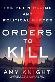 Orders to Kill (The Putin Regime and Political Murder) by Amy Knight, 9781250193599