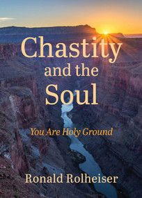 Chastity and the Soul (You Are Holy Ground) by Ronald Rolheiser, 9781640609471