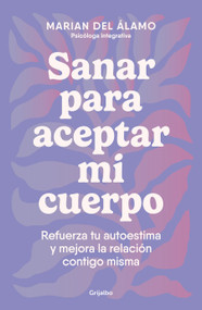 Sanar para aceptar mi cuerpo: Refuerza tu autoestima y mejora la relación contigo misma / Heal to Accept My Body (Spanish Edition) by Marian Del Álamo, 9788425366840