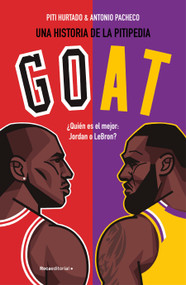 Goat. ¿Quién es el mejor: Jordan o LeBron? / Goat: Who's the best? (Spanish Edition) by Piti Hurtado, Juan Manuel Hurtado Pérez, Antonio Pacheco, 9788419743954