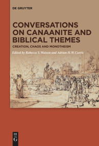 Conversations on Canaanite and Biblical Themes (Creation, Chaos and Monotheism) by Rebecca Watson, Adrian H. W. Curtis, 9783110610864