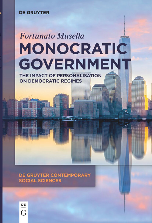 Monocratic Government (The Impact of Personalisation on Democratic Regimes) by Fortunato Musella, 9783110724714