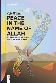 Peace in the Name of Allah (Islamic Discourses on Treaties with Israel) by Ofir Winter, 9783111540825