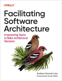 Facilitating Software Architecture (Empowering Teams to Make Architectural Decisions) by Andrew Harmel-Law, 9781098151867