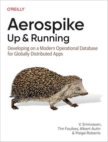 Aerospike: Up and Running (Developing on a Modern Operational Database for Globally Distributed Apps) by V. Srinivasan, Tim Faulkes, Albert Autin, Paige Roberts, 9781098155605