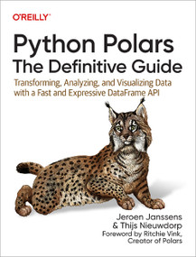 Python Polars: The Definitive Guide (Transforming, Analyzing, and Visualizing Data with a Fast and Expressive DataFrame API) by Jeroen Janssens, Thijs Nieuwdorp, 9781098156084