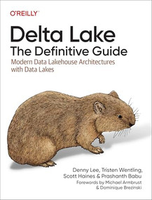 Delta Lake: The Definitive Guide (Modern Data Lakehouse Architectures with Data Lakes) by Denny Lee, Tristen Wentling, Scott Haines, Prashanth Babu, 9781098151942