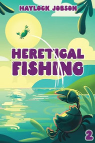 Heretical Fishing 2 (A Cozy Guide to Annoying the Cults, Outsmarting the Fish, and Alienating Oneself) by Haylock Jobson, 9781039453135
