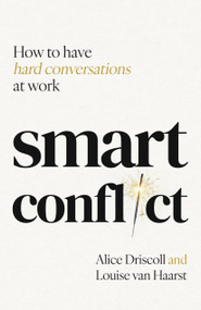 Smart Conflict (How to have hard conversations at work) by Alice Driscoll, Louise van Haarst, 9781788606578