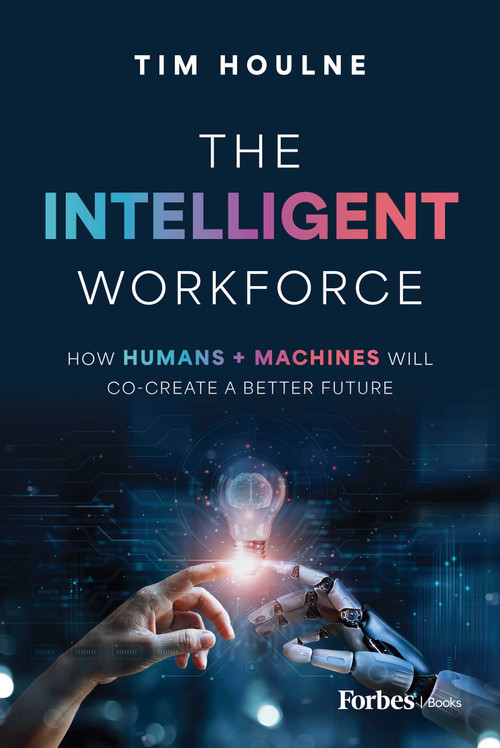 The Intelligent Workforce (How Humans & Machines Will Co-Create a Better Future) by Tim Houlne, 9798887501604