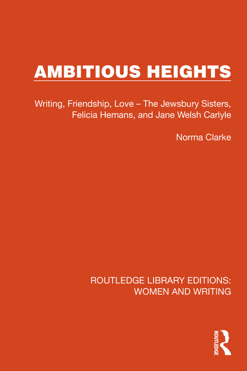 Ambitious Heights (Writing, Friendship, Love - The Jewsbury Sisters, Felicia Hemans, and Jane Welsh Carlyle) by Norma Clarke, 9781032263533