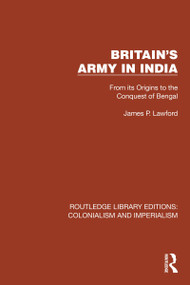 Britain's Army in India (From its Origins to the Conquest of Bengal) by James P. Lawford, 9781032410708