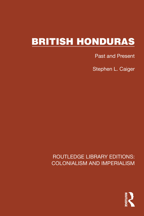 British Honduras (Past and Present) by Stephen L. Caiger, 9781032418827