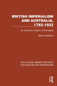 British Imperialism and Australia, 1783-1833 (An Economic History of Australasia) by Brian Fitzpatrick, 9781032418049