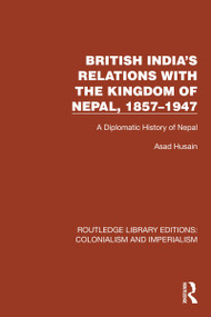 British India's Relations with the Kingdom of Nepal, 1857-1947 (A Diplomatic History of Nepal) by Asad Husain, 9781032419695